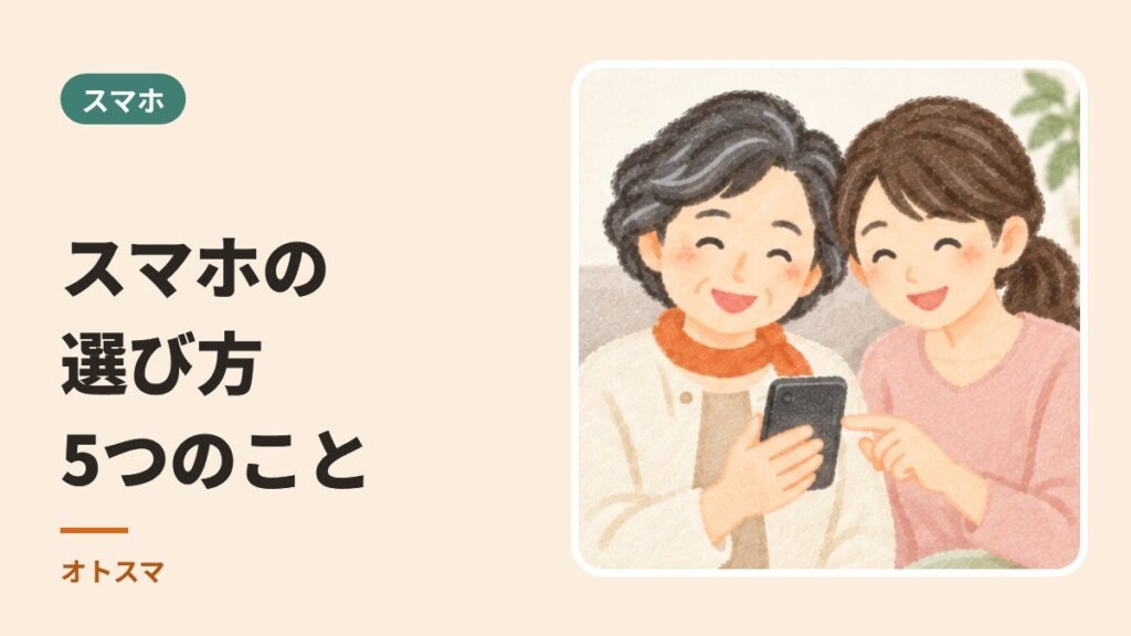 スマホが苦手な方の、機種の選び方。「おすすめの機種」より大事な5つのこと
