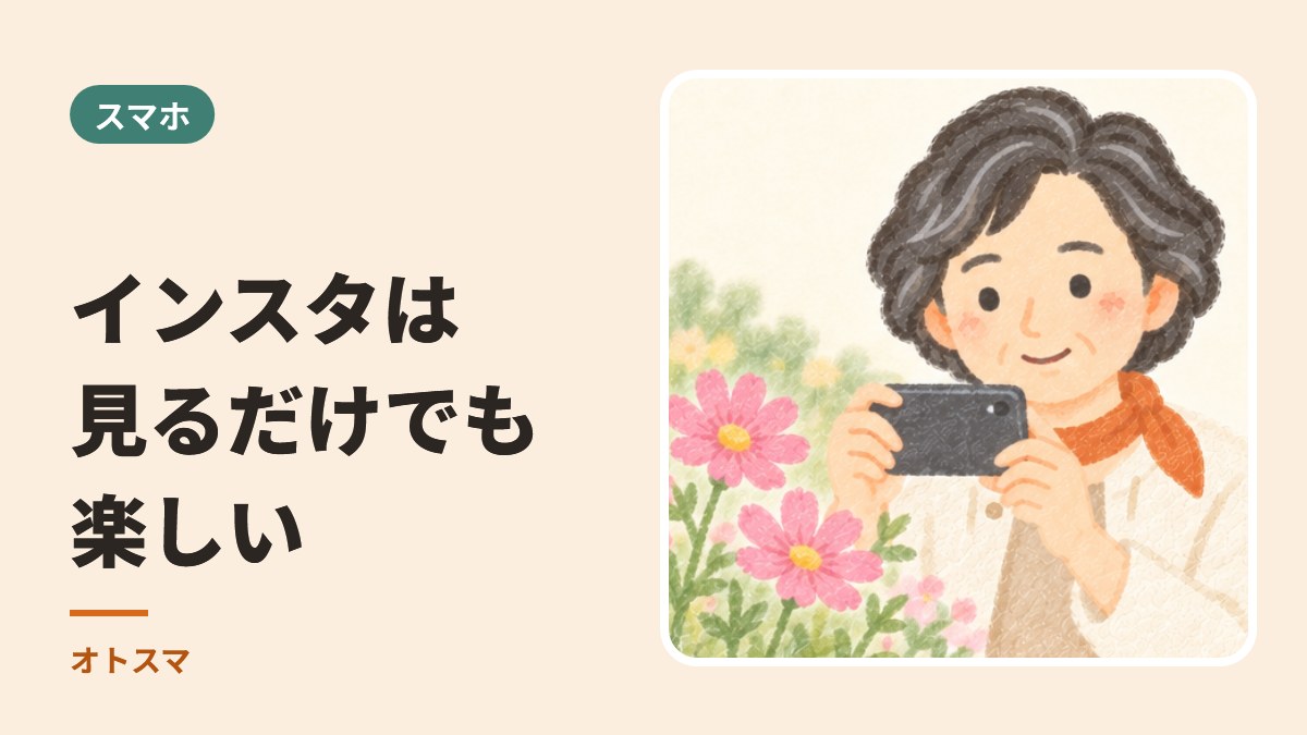 インスタは「見るだけ」でも楽しい。シニアの方の、はじめての楽しみ方