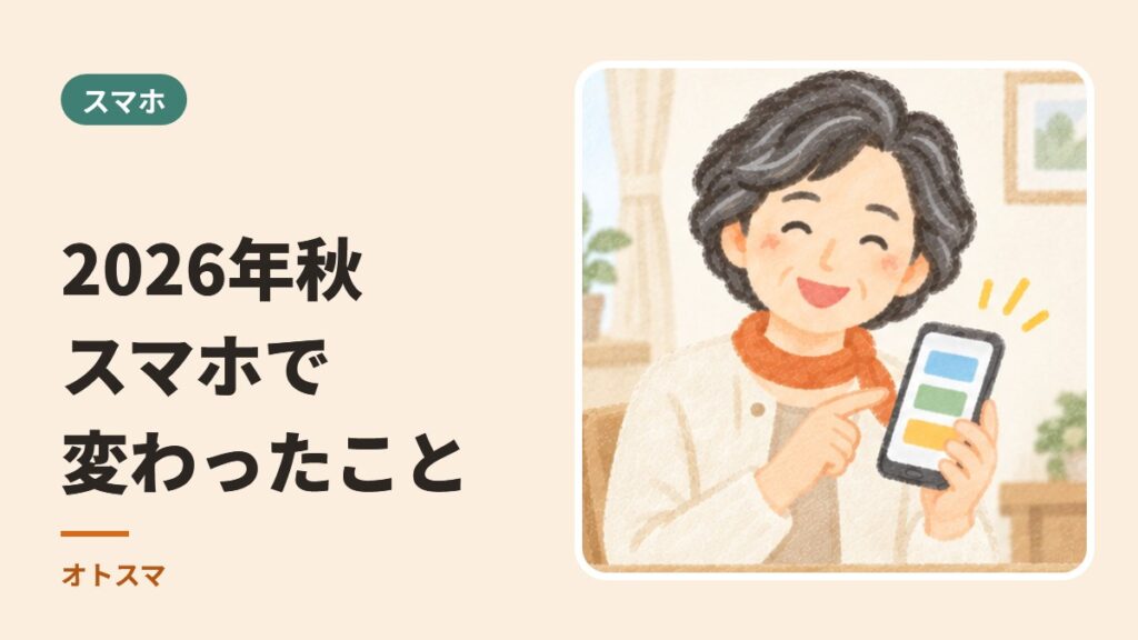 2026年秋 スマホで変わったこと